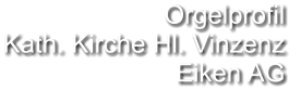 Orgelprofil  Kath. Kirche Hl. Vinzenz Eiken AG