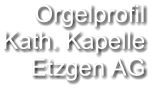 Orgelprofil  Kath. Kapelle Etzgen AG