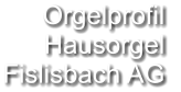 Orgelprofil  Hausorgel Fislisbach AG