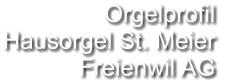 Orgelprofil  Hausorgel St. Meier Freienwil AG