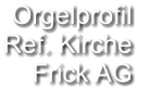 Orgelprofil  Ref. Kirche Frick AG
