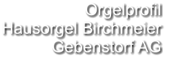 Orgelprofil  Hausorgel Birchmeier Gebenstorf AG