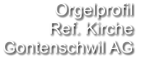 Orgelprofil  Ref. Kirche Gontenschwil AG