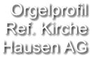Orgelprofil  Ref. Kirche Hausen AG