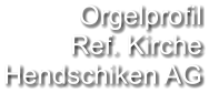 Orgelprofil  Ref. Kirche Hendschiken AG
