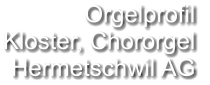 Orgelprofil  Kloster, Chororgel Hermetschwil AG