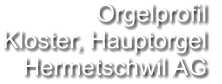 Orgelprofil  Kloster, Hauptorgel Hermetschwil AG