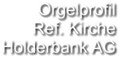 Orgelprofil  Ref. Kirche Holderbank AG