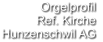 Orgelprofil  Ref. Kirche Hunzenschwil AG
