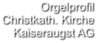 Orgelprofil  Christkath. Kirche Kaiseraugst AG