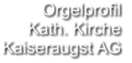 Orgelprofil  Kath. Kirche Kaiseraugst AG