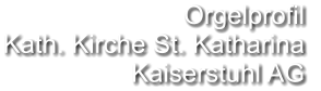 Orgelprofil  Kath. Kirche St. Katharina Kaiserstuhl AG