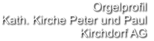 Orgelprofil  Kath. Kirche Peter und Paul Kirchdorf AG