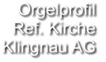 Orgelprofil  Ref. Kirche Klingnau AG