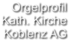 Orgelprofil  Kath. Kirche Koblenz AG