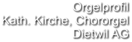 Orgelprofil Kath. Kirche, Chororgel Dietwil AG