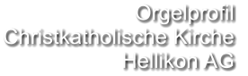 Orgelprofil  Christkatholische Kirche Hellikon AG