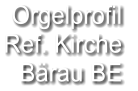 Orgelprofil  Ref. Kirche Bärau BE