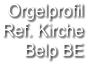 Orgelprofil  Ref. Kirche  Belp BE