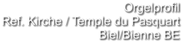 Orgelprofil  Ref. Kirche / Temple du Pasquart Biel/Bienne BE