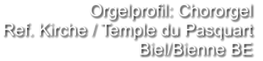 Orgelprofil: Chororgel  Ref. Kirche / Temple du Pasquart Biel/Bienne BE