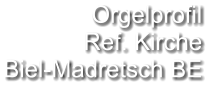 Orgelprofil  Ref. Kirche Biel-Madretsch BE