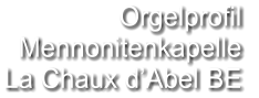 Orgelprofil  Mennonitenkapelle La Chaux d’Abel BE