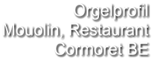 Orgelprofil  Mouolin, Restaurant Cormoret BE
