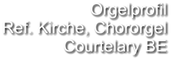 Orgelprofil  Ref. Kirche, Chororgel Courtelary BE
