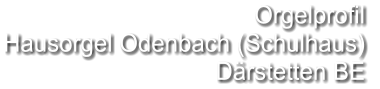 Orgelprofil  Hausorgel Odenbach (Schulhaus) Därstetten BE