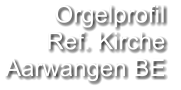 Orgelprofil  Ref. Kirche  Aarwangen BE