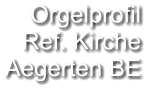 Orgelprofil  Ref. Kirche  Aegerten BE