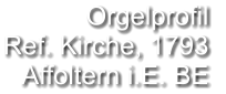 Orgelprofil  Ref. Kirche, 1793  Affoltern i.E. BE