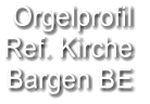 Orgelprofil  Ref. Kirche Bargen BE