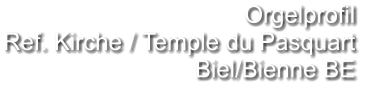 Orgelprofil  Ref. Kirche / Temple du Pasquart Biel/Bienne BE