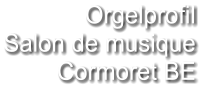 Orgelprofil  Salon de musique Cormoret BE