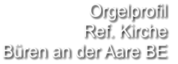 Orgelprofil  Ref. Kirche Büren an der Aare BE