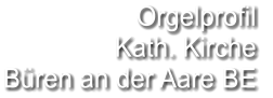 Orgelprofil  Kath. Kirche Büren an der Aare BE