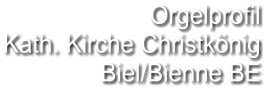 Orgelprofil  Kath. Kirche Christkönig  Biel/Bienne BE