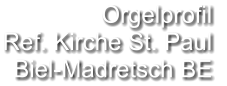 Orgelprofil  Ref. Kirche St. Paul Biel-Madretsch BE