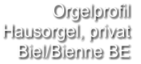 Orgelprofil  Hausorgel, privat  Biel/Bienne BE