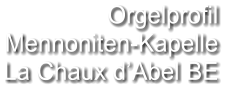 Orgelprofil  Mennoniten-Kapelle La Chaux d’Abel BE