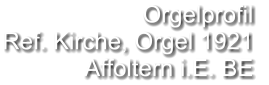 Orgelprofil  Ref. Kirche, Orgel 1921  Affoltern i.E. BE