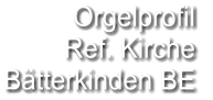 Orgelprofil  Ref. Kirche Bätterkinden BE