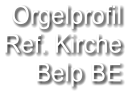 Orgelprofil  Ref. Kirche  Belp BE