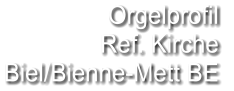 Orgelprofil  Ref. Kirche Biel/Bienne-Mett BE