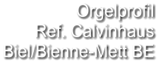 Orgelprofil  Ref. Calvinhaus Biel/Bienne-Mett BE