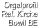 Orgelprofil  Ref. Kirche Bowil BE