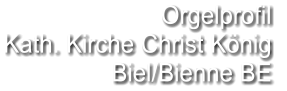 Orgelprofil  Kath. Kirche Christ König  Biel/Bienne BE