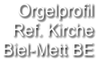 Orgelprofil  Ref. Kirche Biel-Mett BE